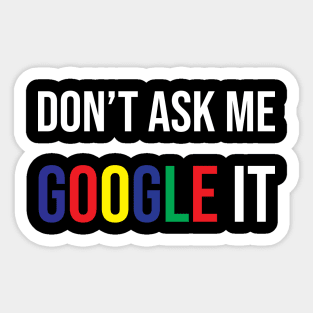 Don't ask me google it Sticker